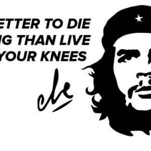 stickers che guevara citation autocollant che guevara noir "BETTER TO DIE STANDING THAN LIVE ON YOUR KNEES " (mieux vaut mourir debout que de vivre sur vos genoux)